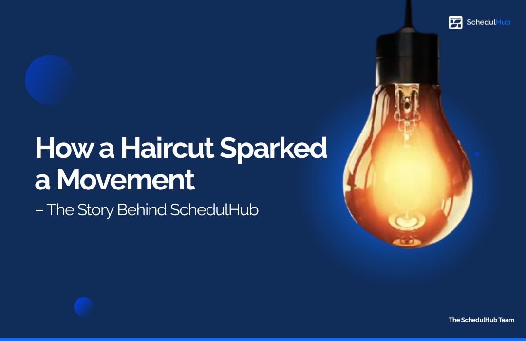 How a Haircut Sparked a Movement -The Story Behind Schedulhub